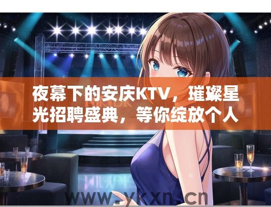 夜幕下的安庆KTV，璀璨星光招聘盛典，等你绽放个人魅力舞台