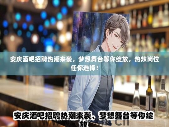 安庆酒吧招聘热潮来袭，梦想舞台等你绽放，热辣岗位任你选择！