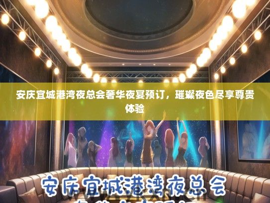 安庆宜城港湾夜总会奢华夜宴预订，璀璨夜色尽享尊贵体验
